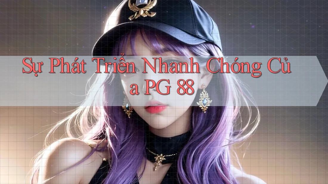 Sự Phát Triển Nhanh Chóng Của PG 88