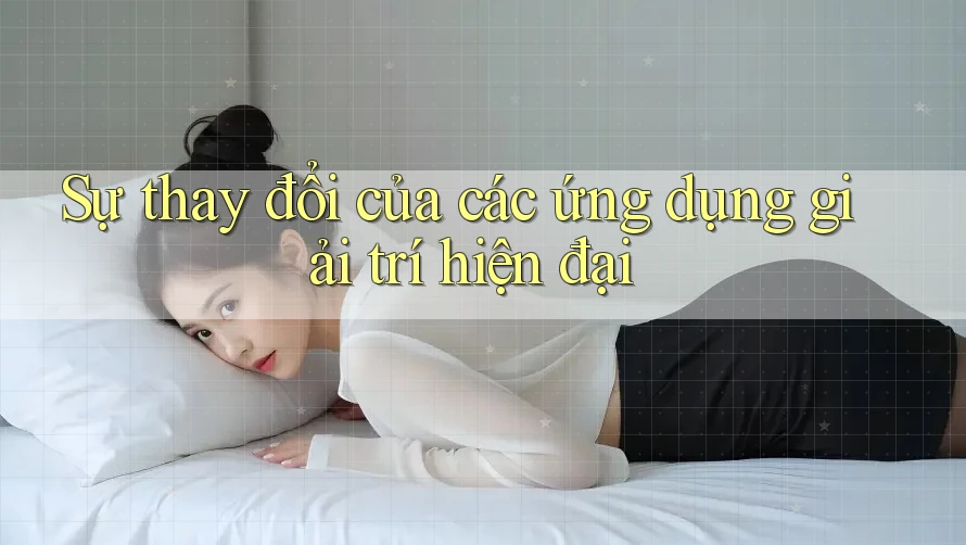 Sự thay đổi của các ứng dụng giải trí hiện đại