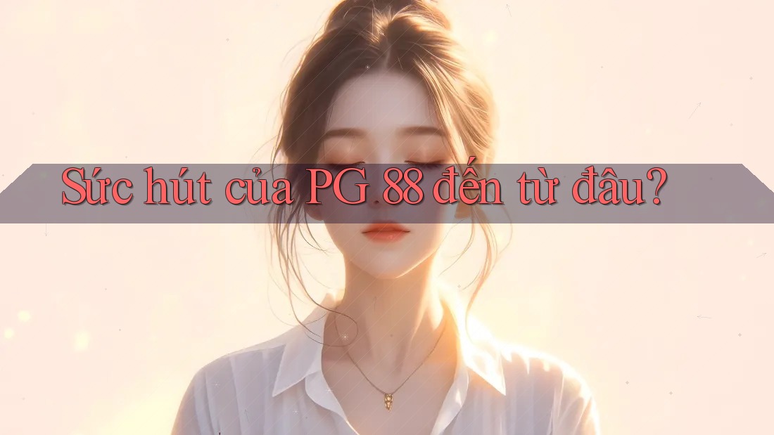 Sức hút của PG 88 đến từ đâu? Sức hút của PG 88 đến từ đâu?