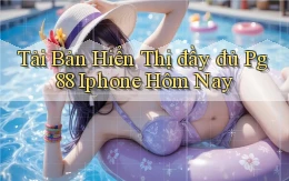 tải bản hiển thị đầy đủ pg 88 iphone hôm nay