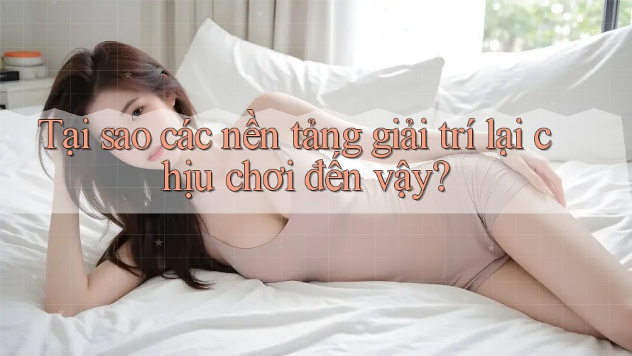 Tại sao các nền tảng giải trí lại chịu chơi đến vậy?
