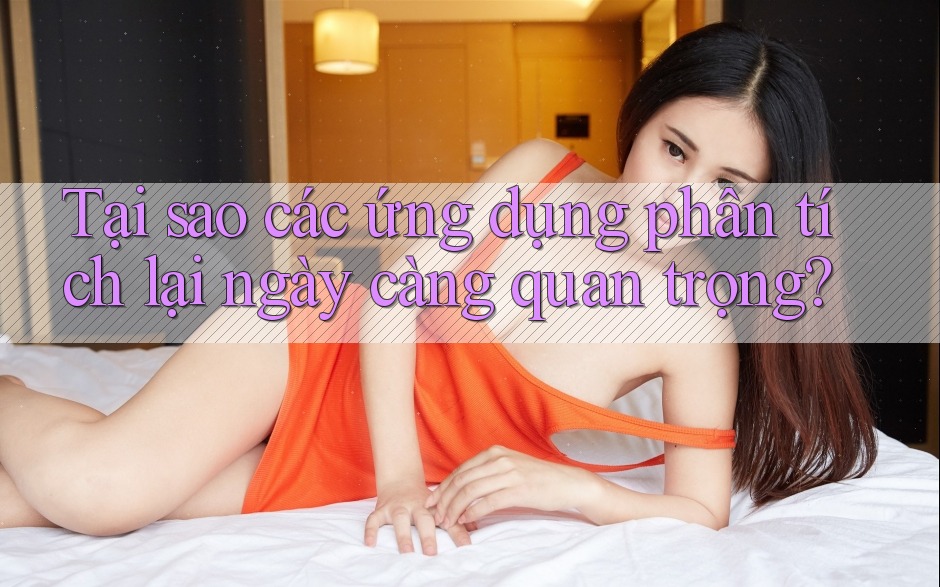 Tại sao các ứng dụng phân tích lại ngày càng quan trọng? Tại sao các ứng dụng phân tích lại ngày càng quan trọng?
