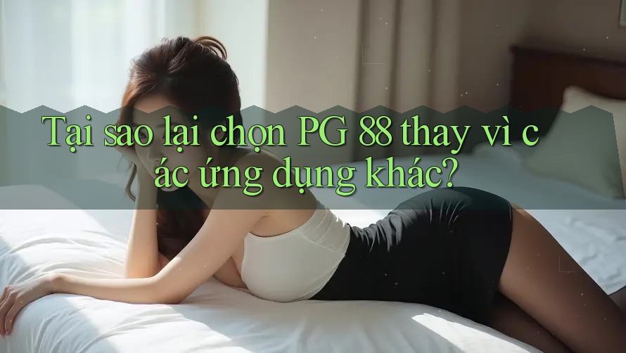 Tại sao lại chọn PG 88 thay vì các ứng dụng khác?