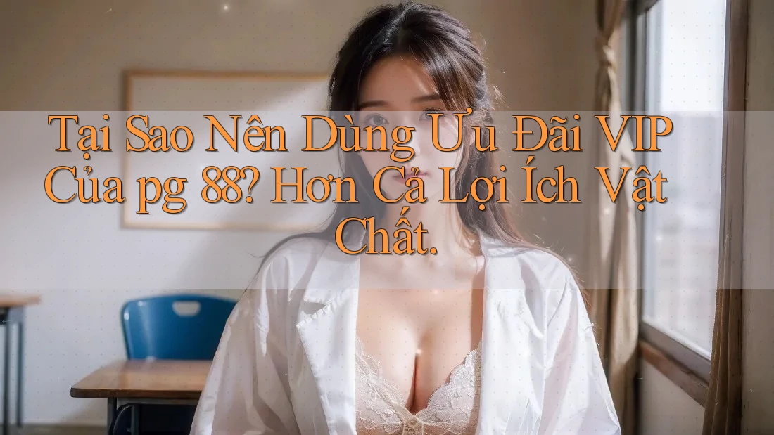 Tại Sao Nên Dùng Ưu Đãi VIP Của pg 88? Hơn Cả Lợi Ích Vật Chất. Tại Sao Nên Dùng Ưu Đãi VIP Của pg 88? Hơn Cả Lợi Ích Vật Chất.