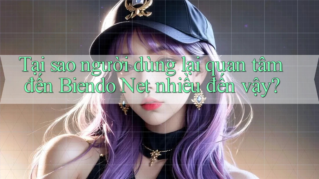 Tại sao người dùng lại quan tâm đến Biendo Net nhiều đến vậy? Tại sao người dùng lại quan tâm đến Biendo Net nhiều đến vậy?