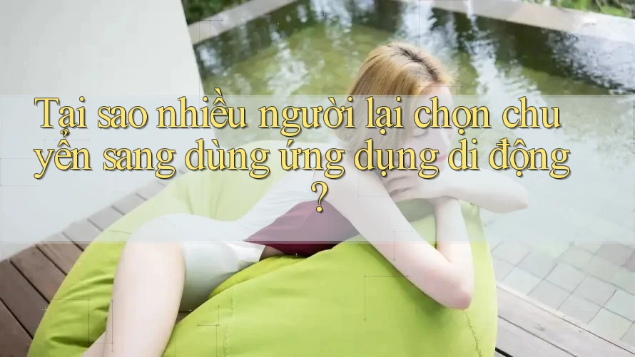 Tại sao nhiều người lại chọn chuyển sang dùng ứng dụng di động?