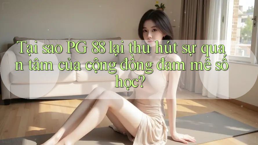 Tại sao PG 88 lại thu hút sự quan tâm của cộng đồng đam mê số học?