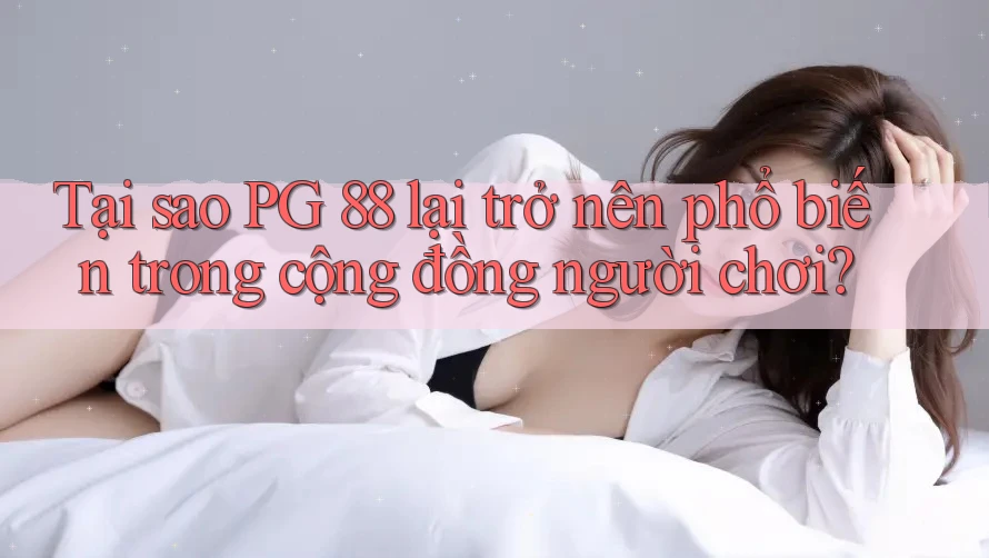Tại sao PG 88 lại trở nên phổ biến trong cộng đồng người chơi?