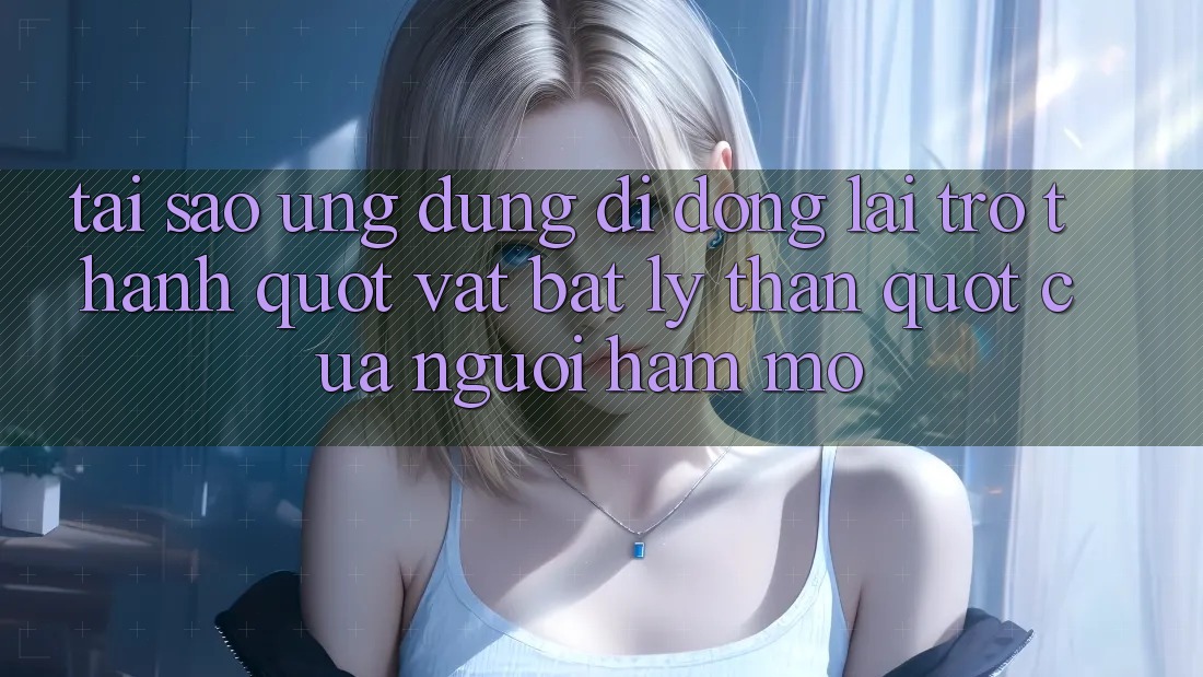 Tại sao ứng dụng di động lại trở thành " vật bất ly thân" của người hâm mộ?