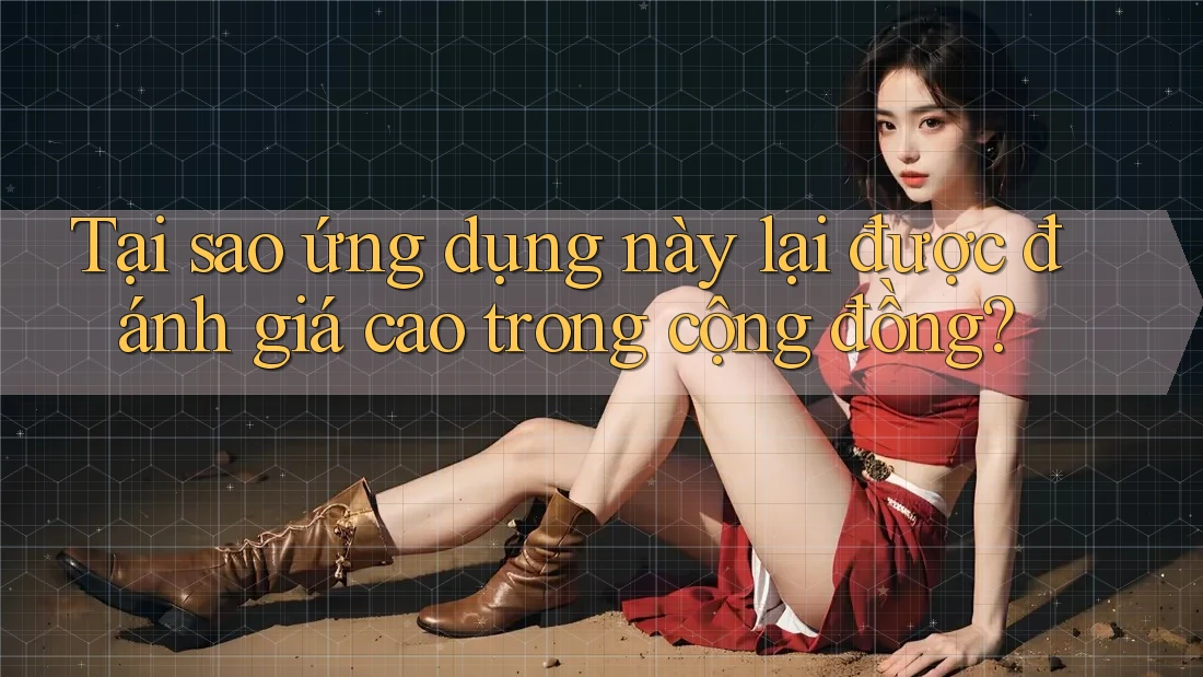 Tại sao ứng dụng này lại được đánh giá cao trong cộng đồng?