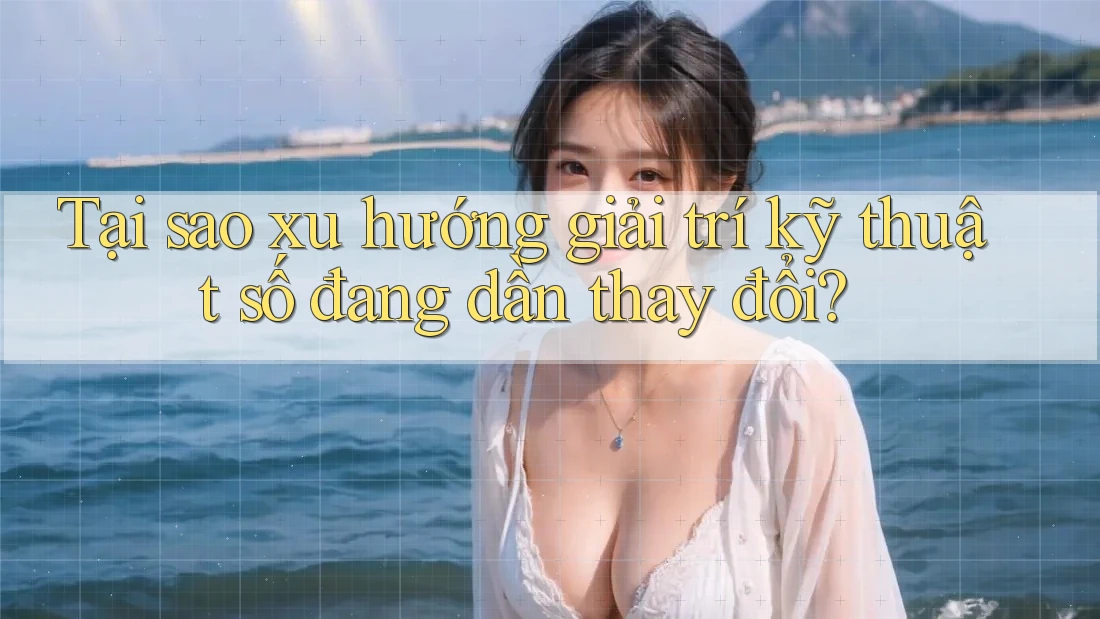 Tại sao xu hướng giải trí kỹ thuật số đang dần thay đổi? Tại sao xu hướng giải trí kỹ thuật số đang dần thay đổi?