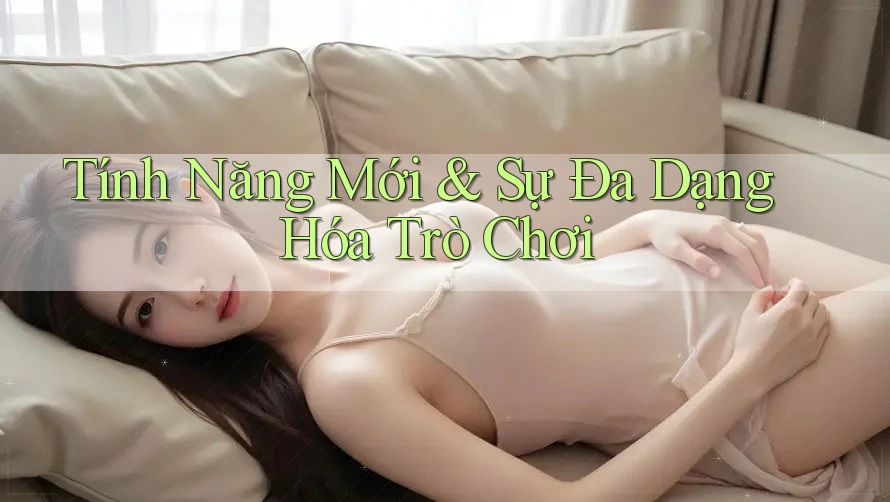 Tính Năng Mới & Sự Đa Dạng Hóa Trò Chơi