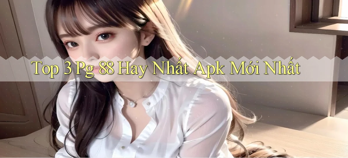 top 3 pg 88 hay nhất apk mới nhất