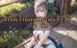 trade ethereum trên pg 88 uy tín