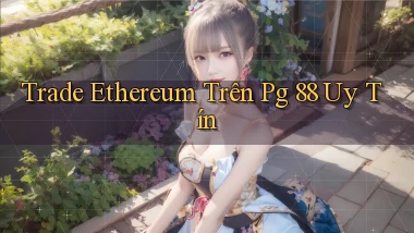 trade ethereum trên pg 88 uy tín