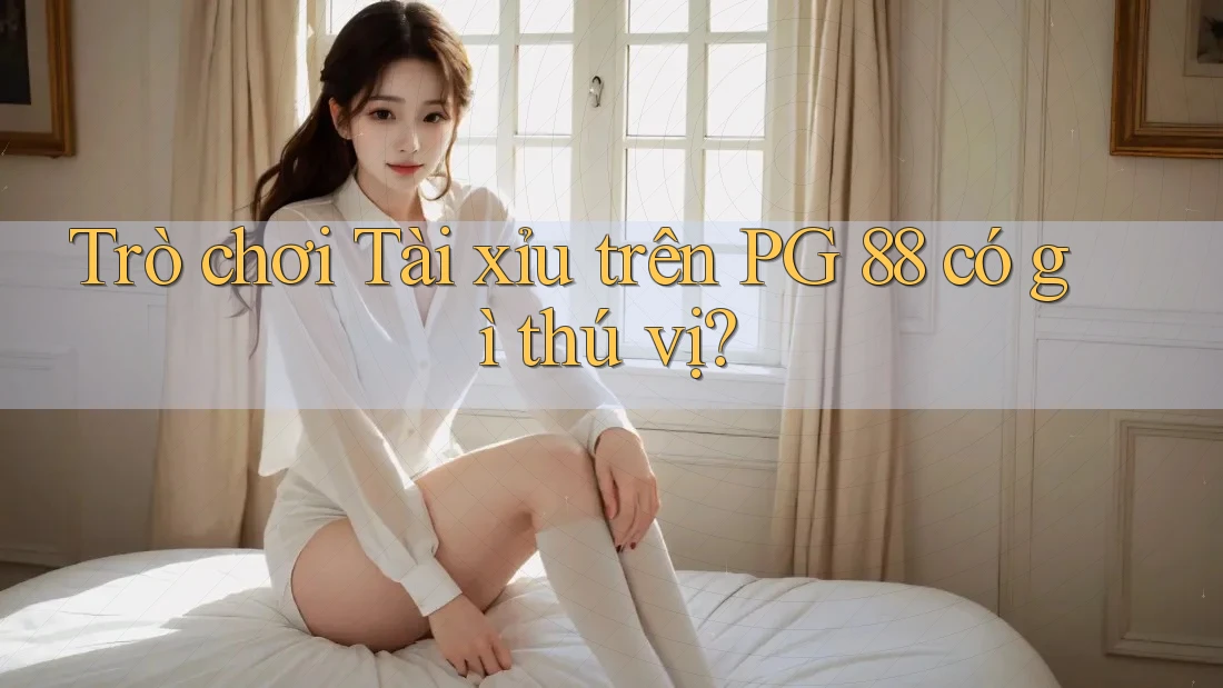Trò chơi Tài xỉu trên PG 88 có gì thú vị? Trò chơi Tài xỉu trên PG 88 có gì thú vị?