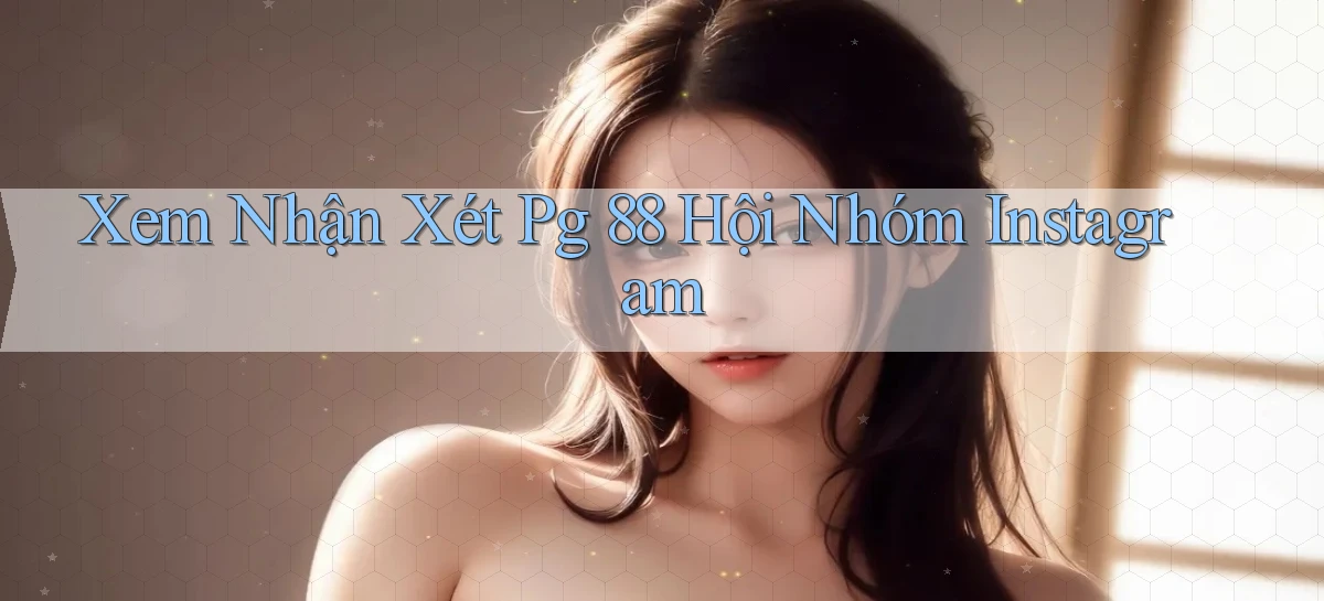 xem nhận xét pg 88 hội nhóm instagram