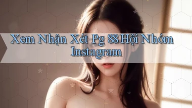 xem nhận xét pg 88 hội nhóm instagram