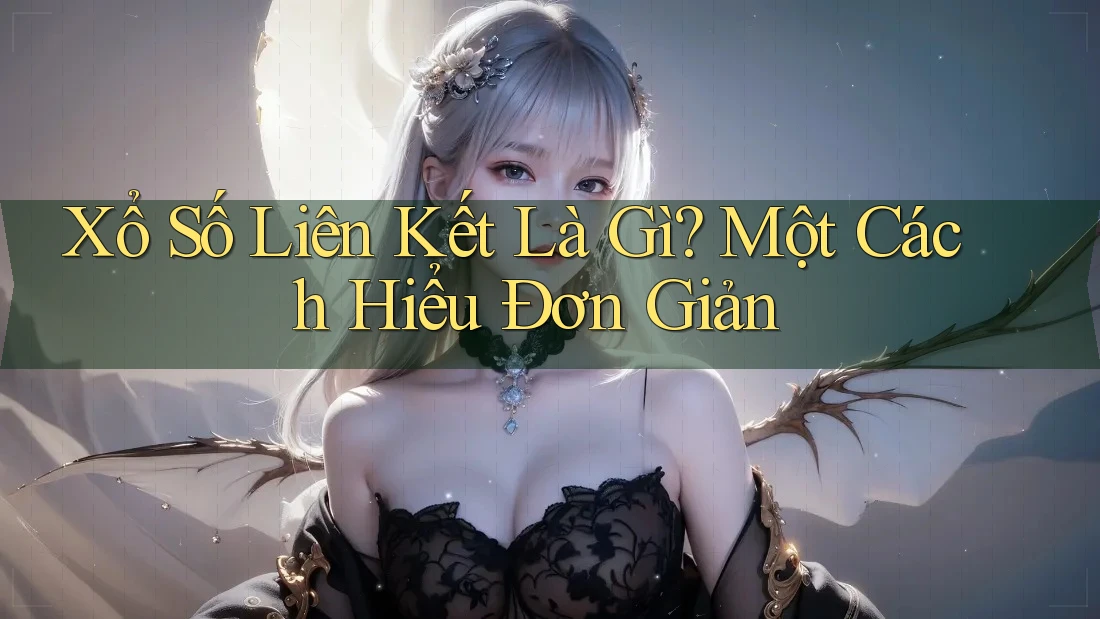 Xổ Số Liên Kết Là Gì? Một Cách Hiểu Đơn Giản Xổ Số Liên Kết Là Gì? Một Cách Hiểu Đơn Giản